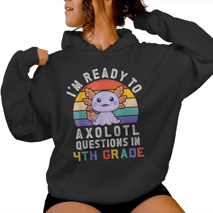 I'm Ready To Axolotl Questions In 4Th Grade Back To School Women Hoodie